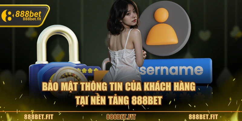 Bảo mật thông tin của khách hàng tại nền tảng 888BET