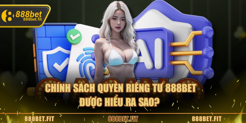 Chính sách quyền riêng tư 888BET được hiểu ra sao?