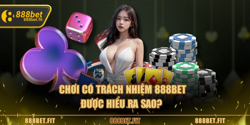 Chơi có trách nhiệm 888BET được hiểu ra sao? 