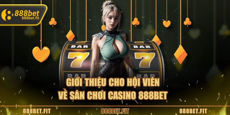 Giới thiệu cho hội viên về sân chơi casino 888BET