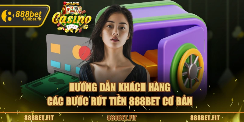 Hướng dẫn khách hàng các bước rút tiền 888BET cơ bản