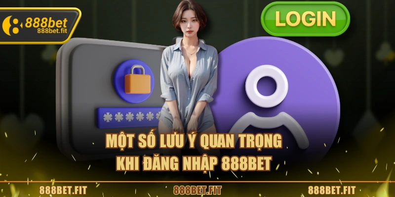 Một số lưu ý quan trọng khi đăng nhập 888BET