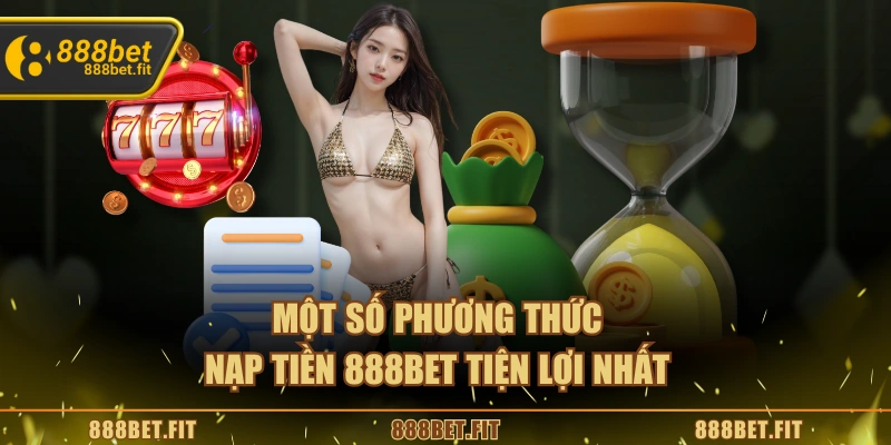 Một số phương thức nạp tiền 888BET tiện lợi nhất