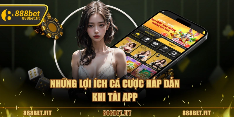 Những lợi ích cá cược hấp dẫn khi tải app