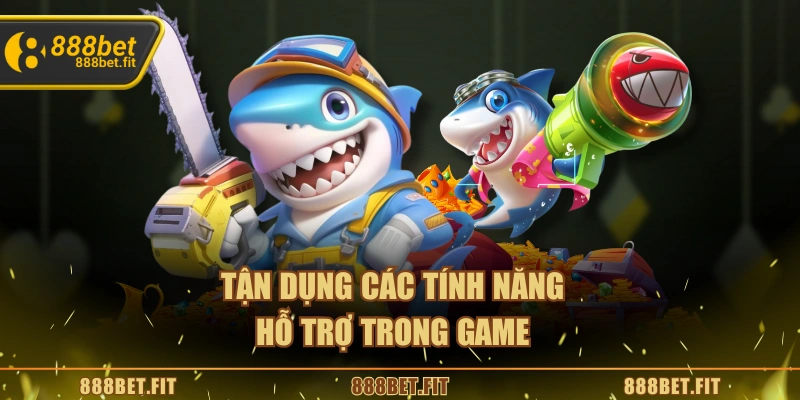 Tận dụng các tính năng hỗ trợ trong game