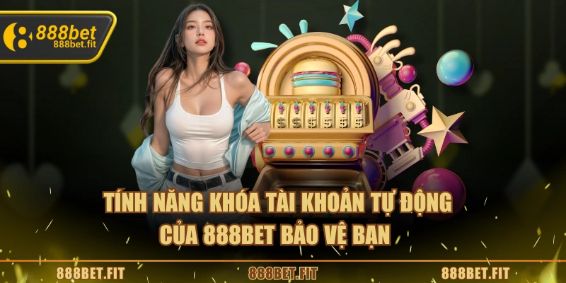 Tính năng khóa tài khoản tự động của 888BET bảo vệ bạn 