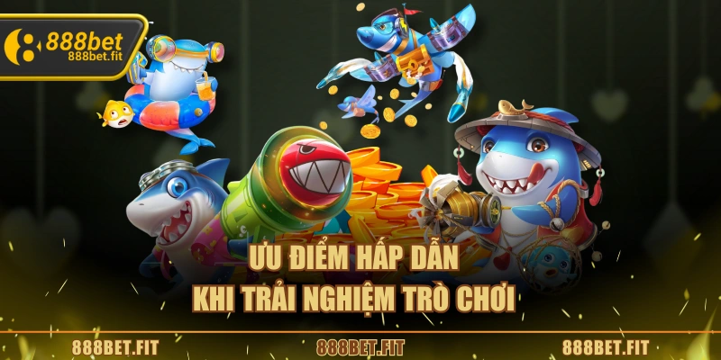 Ưu điểm hấp dẫn khi trải nghiệm trò chơi