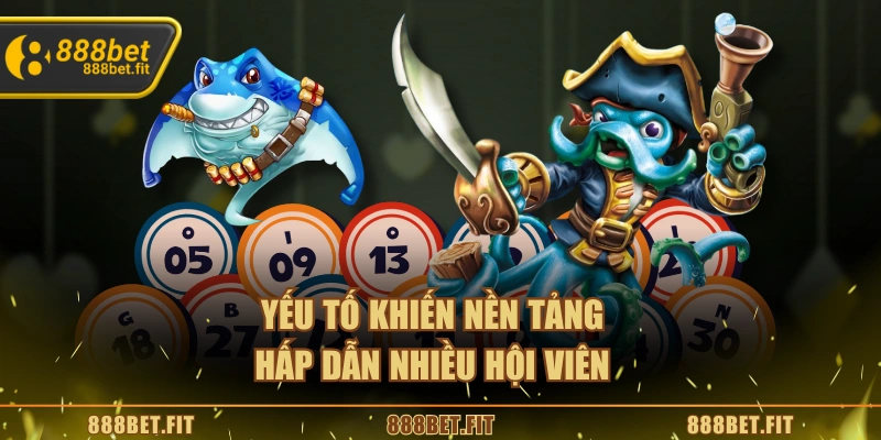Yếu tố khiến nền tảng hấp dẫn nhiều hội viên